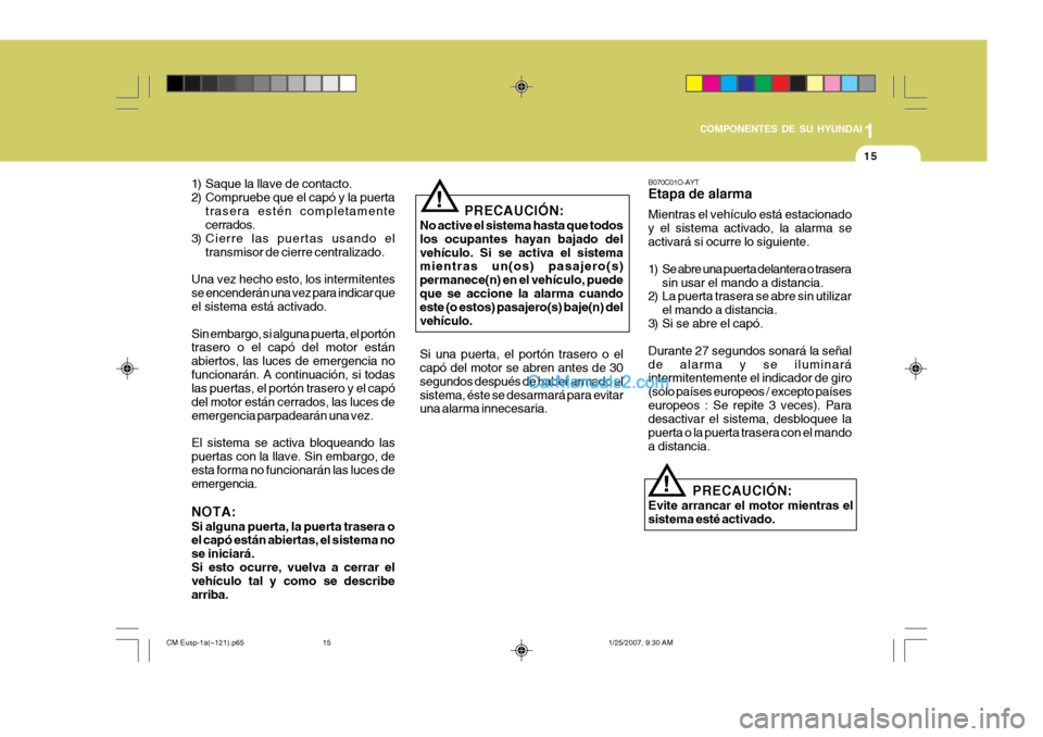 Hyundai Santa Fe 2007 Manual del propietario (in Spanish) 1
COMPONENTES DE SU HYUNDAI
15
B070C01O-AYT Etapa de alarma Mientras el vehículo está estacionado y el sistema activado, la alarma seactivará si ocurre lo siguiente.
1) Se abre una puerta delanter Hyundai Santa Fe 2007 Manual del propietario (in Spanish) 1
COMPONENTES DE SU HYUNDAI
15
B070C01O-AYT Etapa de alarma Mientras el vehículo está estacionado y el sistema activado, la alarma seactivará si ocurre lo siguiente.
1) Se abre una puerta delanter