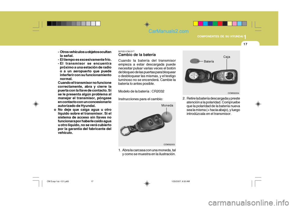 Hyundai Santa Fe 2007 Manual del propietario (in Spanish) 1
COMPONENTES DE SU HYUNDAI
17
OCM052004
Batería Caja
2. Retire la batería descargada y preste
atención a la polaridad. Compruebe que la polaridad de la batería nueva sea la misma (+ hacia abajo), Hyundai Santa Fe 2007 Manual del propietario (in Spanish) 1
COMPONENTES DE SU HYUNDAI
17
OCM052004
Batería Caja
2. Retire la batería descargada y preste
atención a la polaridad. Compruebe que la polaridad de la batería nueva sea la misma (+ hacia abajo),