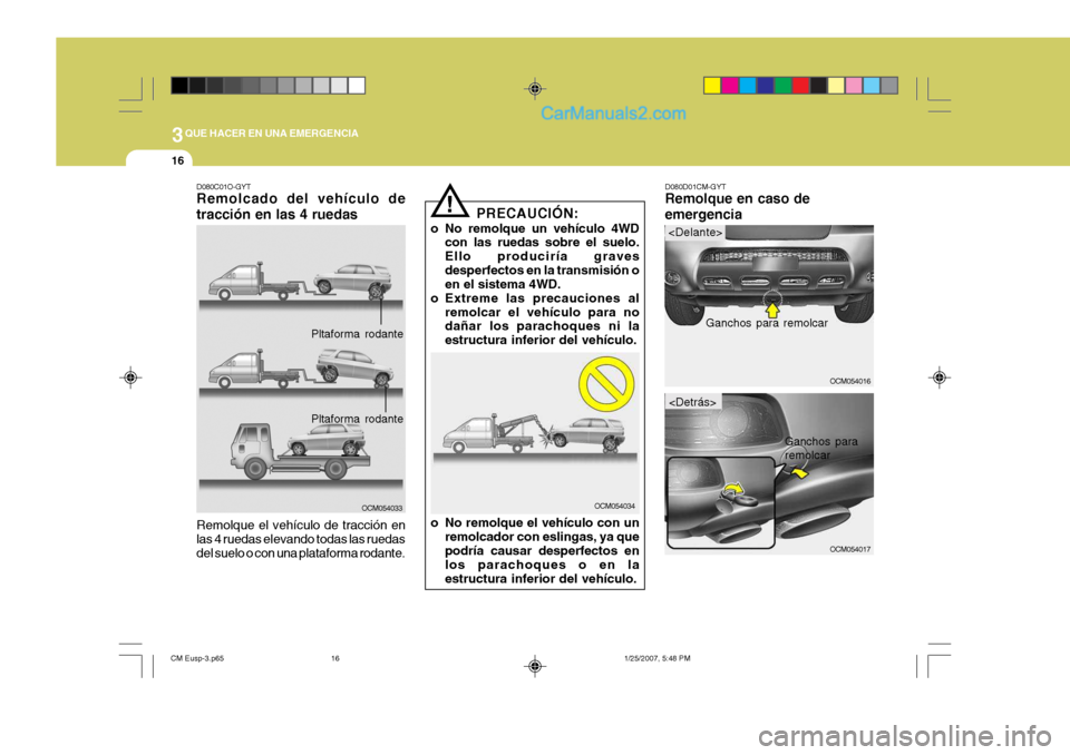 Hyundai Santa Fe 2007  Manual del propietario (in Spanish) 3QUE HACER EN UNA EMERGENCIA
16
OCM054017
Ganchos para remolcar
D080C01O-GYT Remolcado del vehículo de tracción en las 4 ruedas
OCM054033
Remolque el vehículo de tracción en las 4 ruedas elevando 