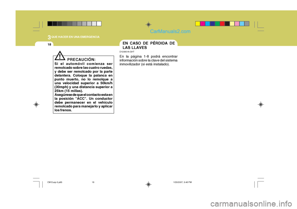 Hyundai Santa Fe 2007  Manual del propietario (in Spanish) 3QUE HACER EN UNA EMERGENCIA
18EN CASO DE PÉRDIDA DE LAS LLAVES
D120A01A-GHT En la página 1-8 podrá encontrar información sobre la clave del sistema inmovilizador (si está instalado).
PRECAUCIÓN