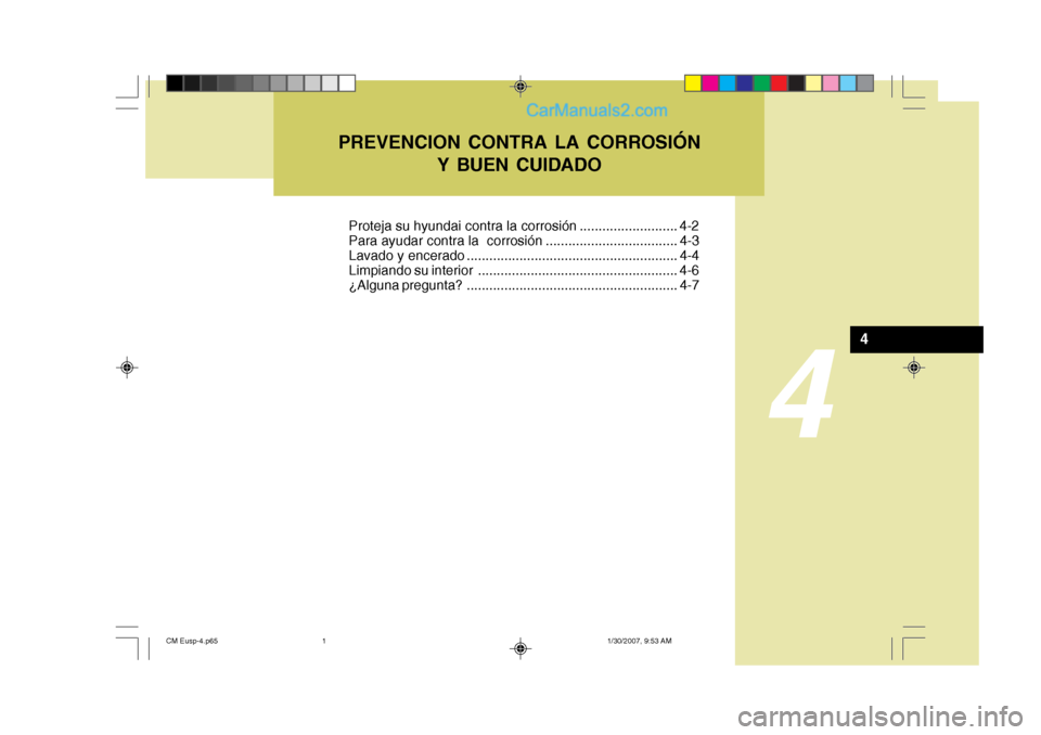 Hyundai Santa Fe 2007  Manual del propietario (in Spanish) 4
PREVENCION CONTRA LA CORROSIÓNY BUEN CUIDADO
4
Proteja su hyundai contra la corrosión .......................... 4-2 
Para ayudar contra la  corrosión ................................... 4-3
Lava