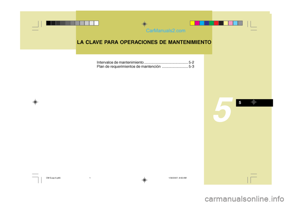 Hyundai Santa Fe 2007  Manual del propietario (in Spanish) 5
LA CLAVE PARA OPERACIONES DE MANTENIMIENTO
5
Intervalos de mantenimiento .......................................... 5-2 
Plan de requerimientos de mantención ......................... 5-3
CM Eusp-5