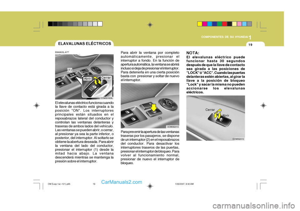 Hyundai Santa Fe 2007 Manual del propietario (in Spanish) 1
COMPONENTES DE SU HYUNDAI
19
OCM052013
ELAVALUNAS ELÉCTRICOS
B060A03L-AYT
El elevalunas eléctrico funciona cuando la llave de contacto está girada a la posición "ON". Los interruptoresprincipale Hyundai Santa Fe 2007 Manual del propietario (in Spanish) 1
COMPONENTES DE SU HYUNDAI
19
OCM052013
ELAVALUNAS ELÉCTRICOS
B060A03L-AYT
El elevalunas eléctrico funciona cuando la llave de contacto está girada a la posición "ON". Los interruptoresprincipale