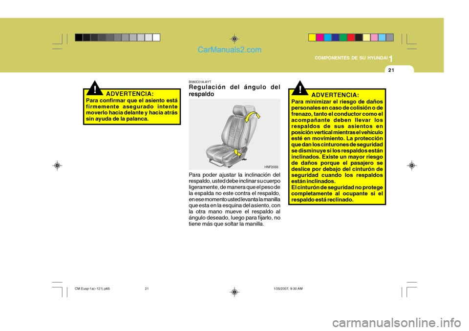 Hyundai Santa Fe 2007 Manual del propietario (in Spanish) 1
COMPONENTES DE SU HYUNDAI
21
!!
HNF2033
ADVERTENCIA:
Para confirmar que el asiento está firmemente asegurado intente moverlo hacia delante y hacia atrás sin ayuda de la palanca. B080C01A-AYT Regul Hyundai Santa Fe 2007 Manual del propietario (in Spanish) 1
COMPONENTES DE SU HYUNDAI
21
!!
HNF2033
ADVERTENCIA:
Para confirmar que el asiento está firmemente asegurado intente moverlo hacia delante y hacia atrás sin ayuda de la palanca. B080C01A-AYT Regul