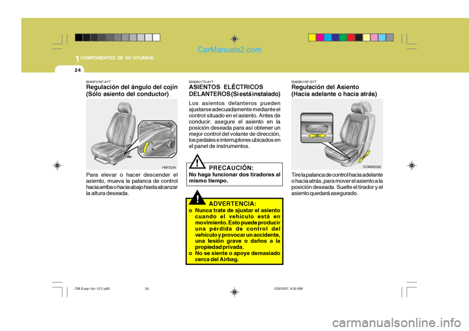 Hyundai Santa Fe 2007 Manual del propietario (in Spanish) 1COMPONENTES DE SU HYUNDAI
24
!
B080F01NF-AYT Regulación del ángulo del cojín (Sólo asiento del conductor) Para elevar o hacer descender el asiento, mueva la palanca de control hacia arriba o haci Hyundai Santa Fe 2007 Manual del propietario (in Spanish) 1COMPONENTES DE SU HYUNDAI
24
!
B080F01NF-AYT Regulación del ángulo del cojín (Sólo asiento del conductor) Para elevar o hacer descender el asiento, mueva la palanca de control hacia arriba o haci