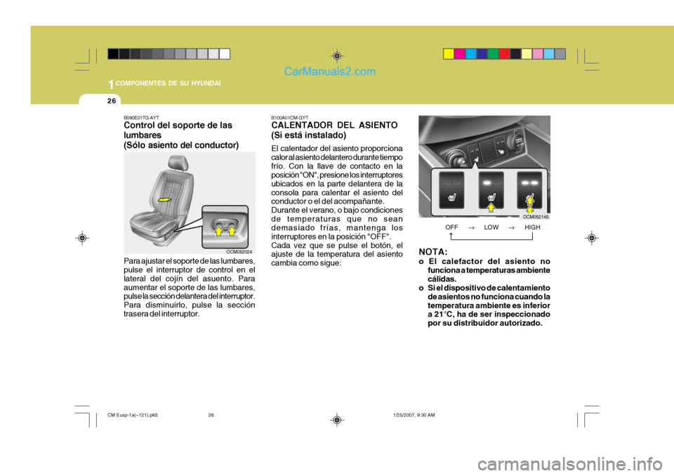 Hyundai Santa Fe 2007 Manual del propietario (in Spanish) 1COMPONENTES DE SU HYUNDAI
26
B100A01CM-GYT CALENTADOR DEL ASIENTO (Si está instalado) El calentador del asiento proporciona calor al asiento delantero durante tiempofrío. Con la llave de contacto e Hyundai Santa Fe 2007 Manual del propietario (in Spanish) 1COMPONENTES DE SU HYUNDAI
26
B100A01CM-GYT CALENTADOR DEL ASIENTO (Si está instalado) El calentador del asiento proporciona calor al asiento delantero durante tiempofrío. Con la llave de contacto e