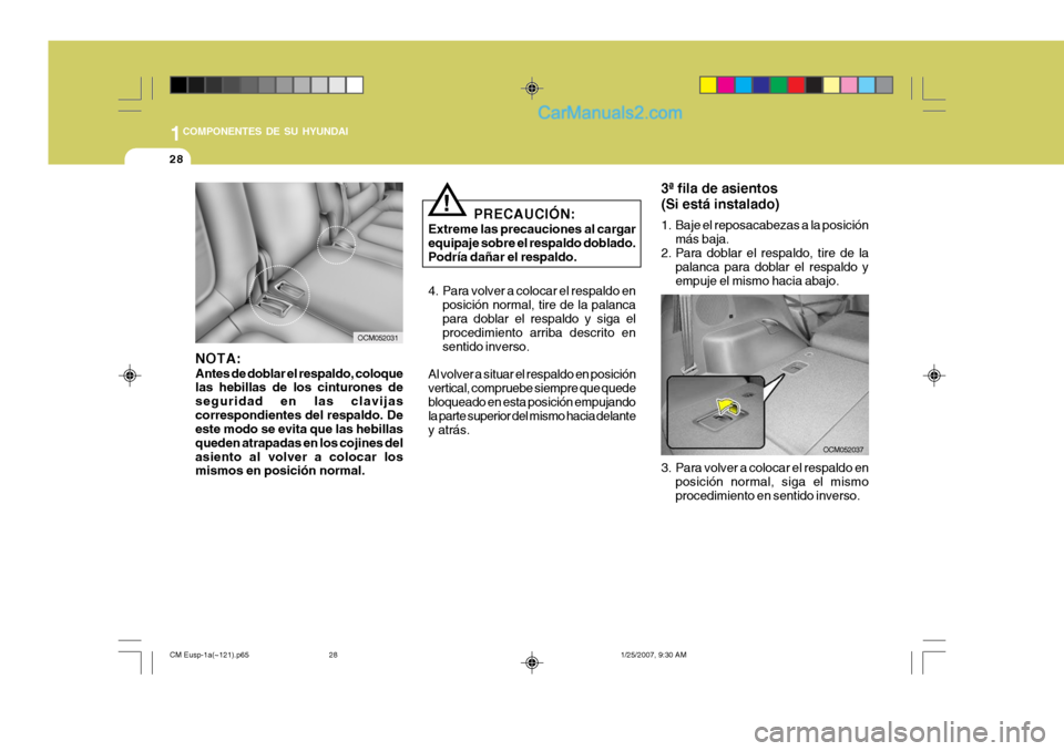 Hyundai Santa Fe 2007 Manual del propietario (in Spanish) 1COMPONENTES DE SU HYUNDAI
28
NOTA: Antes de doblar el respaldo, coloque las hebillas de los cinturones de seguridad en las clavijascorrespondientes del respaldo. De este modo se evita que las hebilla Hyundai Santa Fe 2007 Manual del propietario (in Spanish) 1COMPONENTES DE SU HYUNDAI
28
NOTA: Antes de doblar el respaldo, coloque las hebillas de los cinturones de seguridad en las clavijascorrespondientes del respaldo. De este modo se evita que las hebilla