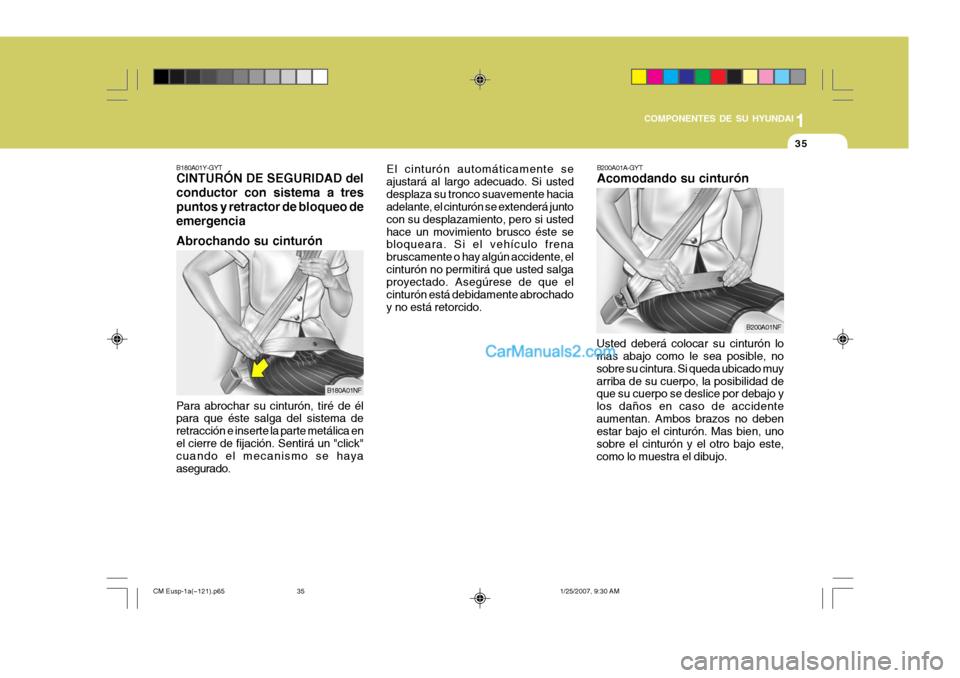 Hyundai Santa Fe 2007 Manual del propietario (in Spanish) 1
COMPONENTES DE SU HYUNDAI
35
B200A01A-GYT Acomodando su cinturón
Usted deberá colocar su cinturón lo mas abajo como le sea posible, no sobre su cintura. Si queda ubicado muyarriba de su cuerpo, l Hyundai Santa Fe 2007 Manual del propietario (in Spanish) 1
COMPONENTES DE SU HYUNDAI
35
B200A01A-GYT Acomodando su cinturón
Usted deberá colocar su cinturón lo mas abajo como le sea posible, no sobre su cintura. Si queda ubicado muyarriba de su cuerpo, l
