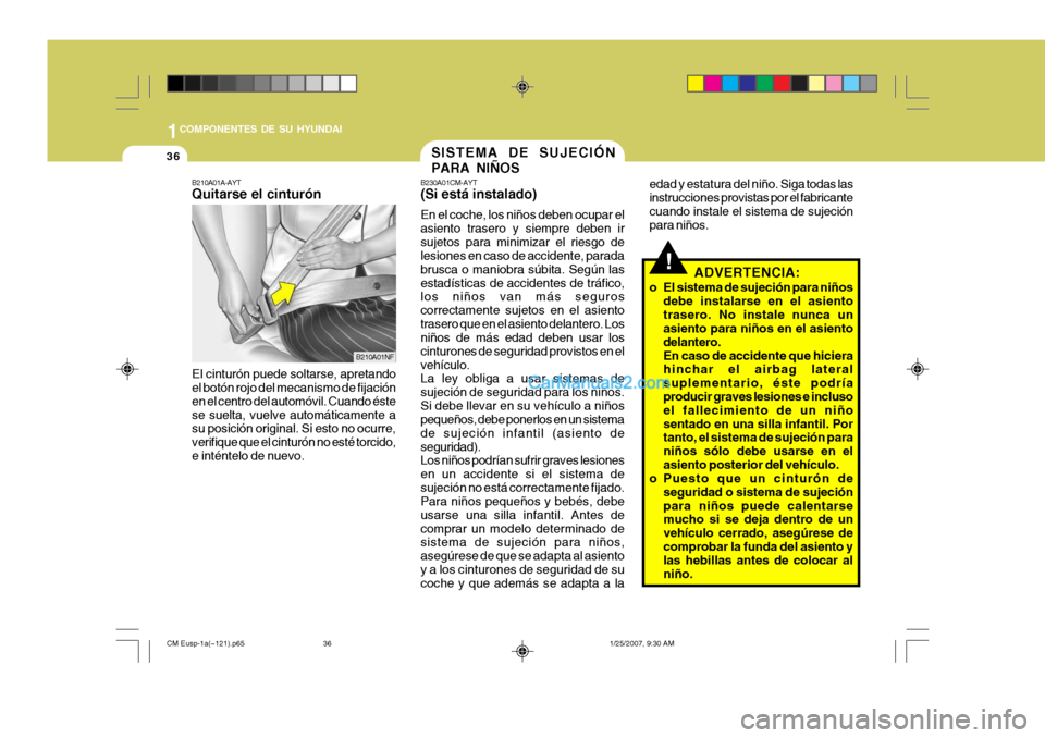Hyundai Santa Fe 2007 Manual del propietario (in Spanish) 1COMPONENTES DE SU HYUNDAI
36
!ADVERTENCIA:
o El sistema de sujeción para niños debe instalarse en el asiento trasero. No instale nunca un asiento para niños en el asiento delantero.En caso de acci Hyundai Santa Fe 2007 Manual del propietario (in Spanish) 1COMPONENTES DE SU HYUNDAI
36
!ADVERTENCIA:
o El sistema de sujeción para niños debe instalarse en el asiento trasero. No instale nunca un asiento para niños en el asiento delantero.En caso de acci