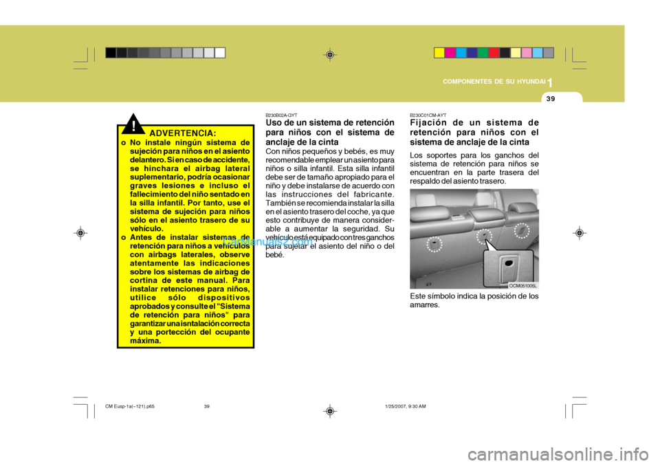 Hyundai Santa Fe 2007 Manual del propietario (in Spanish) 1
COMPONENTES DE SU HYUNDAI
39
!ADVERTENCIA:
o No instale ningún sistema de sujeción para niños en el asiento delantero. Si en caso de accidente,se hinchara el airbag lateral suplementario, podría Hyundai Santa Fe 2007 Manual del propietario (in Spanish) 1
COMPONENTES DE SU HYUNDAI
39
!ADVERTENCIA:
o No instale ningún sistema de sujeción para niños en el asiento delantero. Si en caso de accidente,se hinchara el airbag lateral suplementario, podría