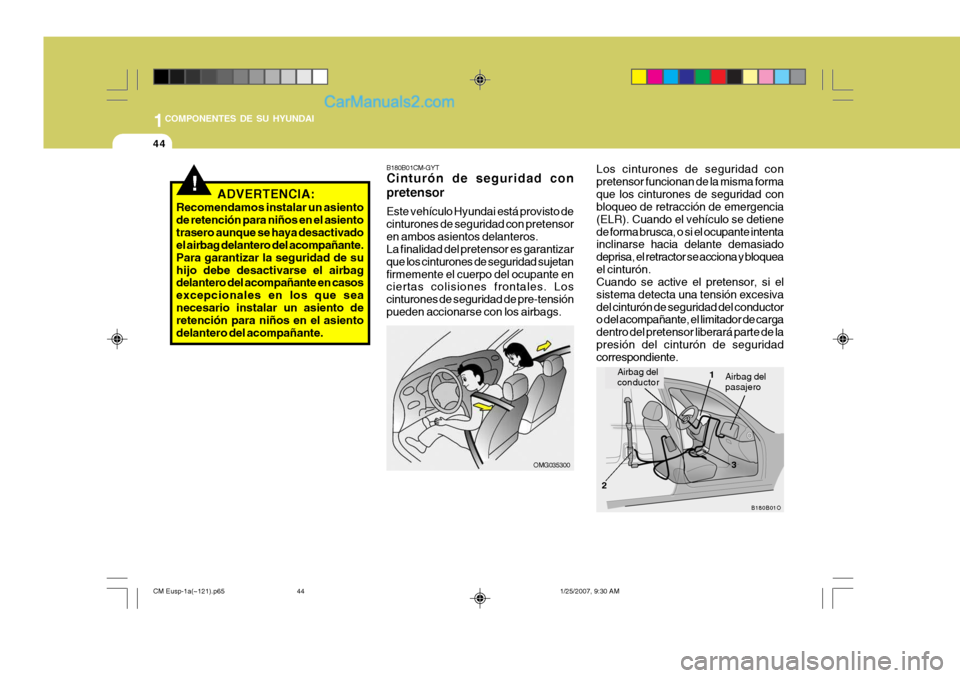 Hyundai Santa Fe 2007 Manual del propietario (in Spanish) 1COMPONENTES DE SU HYUNDAI
44
!
Los cinturones de seguridad con pretensor funcionan de la misma formaque los cinturones de seguridad con bloqueo de retracción de emergencia (ELR). Cuando el vehículo Hyundai Santa Fe 2007 Manual del propietario (in Spanish) 1COMPONENTES DE SU HYUNDAI
44
!
Los cinturones de seguridad con pretensor funcionan de la misma formaque los cinturones de seguridad con bloqueo de retracción de emergencia (ELR). Cuando el vehículo