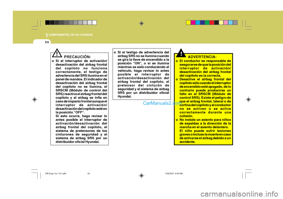 Hyundai Santa Fe 2007 Manual del propietario (in Spanish) 1COMPONENTES DE SU HYUNDAI
54
!ADVERTENCIA:
o El conductor es responsable de asegurarse de que la posición del interruptor de activación/ desactivación del airbag frontal del copiloto es la correct Hyundai Santa Fe 2007 Manual del propietario (in Spanish) 1COMPONENTES DE SU HYUNDAI
54
!ADVERTENCIA:
o El conductor es responsable de asegurarse de que la posición del interruptor de activación/ desactivación del airbag frontal del copiloto es la correct
