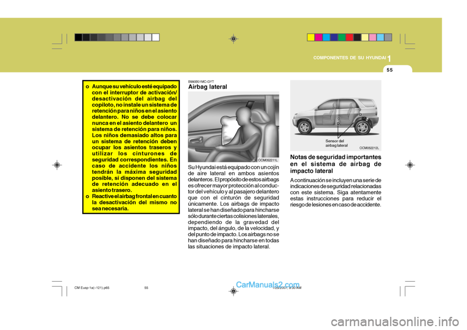 Hyundai Santa Fe 2007 Manual del propietario (in Spanish) 1
COMPONENTES DE SU HYUNDAI
55
OCM052212L
B990B01MC-GYT Airbag lateral
Su Hyundai está equipado con un cojín de aire lateral en ambos asientos delanteros. El propósito de estos airbagses ofrecer ma Hyundai Santa Fe 2007 Manual del propietario (in Spanish) 1
COMPONENTES DE SU HYUNDAI
55
OCM052212L
B990B01MC-GYT Airbag lateral
Su Hyundai está equipado con un cojín de aire lateral en ambos asientos delanteros. El propósito de estos airbagses ofrecer ma