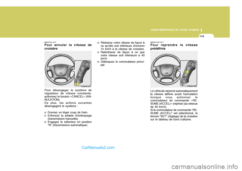 Hyundai Santa Fe 2007  Manuel du propriétaire (in French) 1
CARACTÉRISTIQUES DE VOTRE HYUNDAI
115
Pour désengager le système de régulateur de vitesse constante,actionnez le bouton «CANCEL» (AN- NULATION). De plus, les actions suivantes désengagent le 