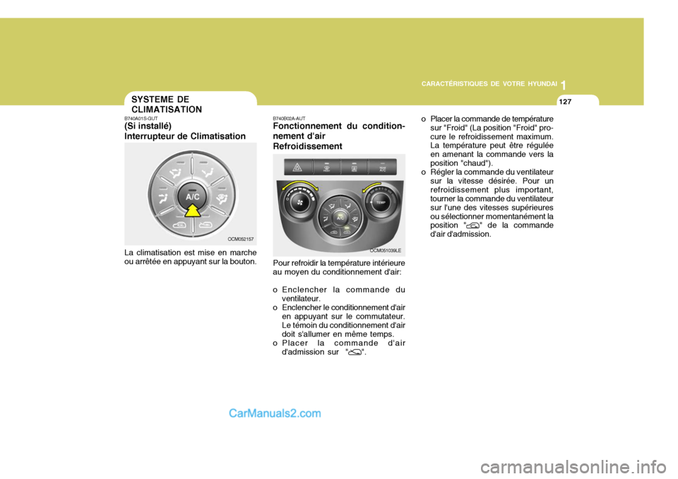 Hyundai Santa Fe 2007  Manuel du propriétaire (in French) 1
CARACTÉRISTIQUES DE VOTRE HYUNDAI
127
1
CARACTÉRISTIQUES DE VOTRE HYUNDAI
127SYSTEME DE CLIMATISATION
B740A01S-GUT (Si installé) Interrupteur de Climatisation La climatisation est mise en marche 