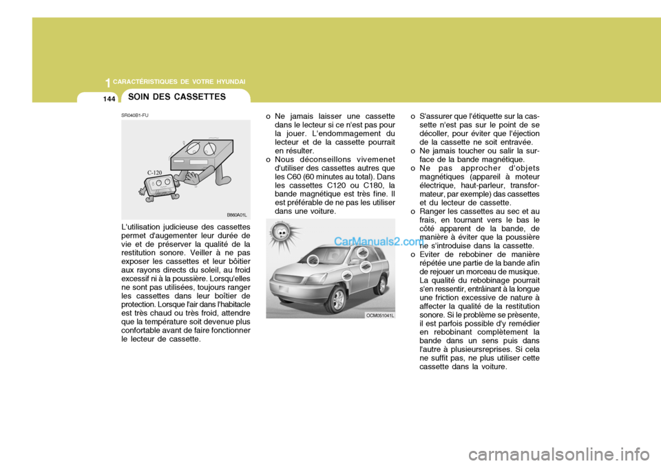 Hyundai Santa Fe 2007  Manuel du propriétaire (in French) 1CARACTÉRISTIQUES DE VOTRE HYUNDAI
144
o Sassurer que létiquette sur la cas-
sette nest pas sur le point de se décoller, pour éviter que léjection de la cassette ne soit entravée.
o Ne jamai