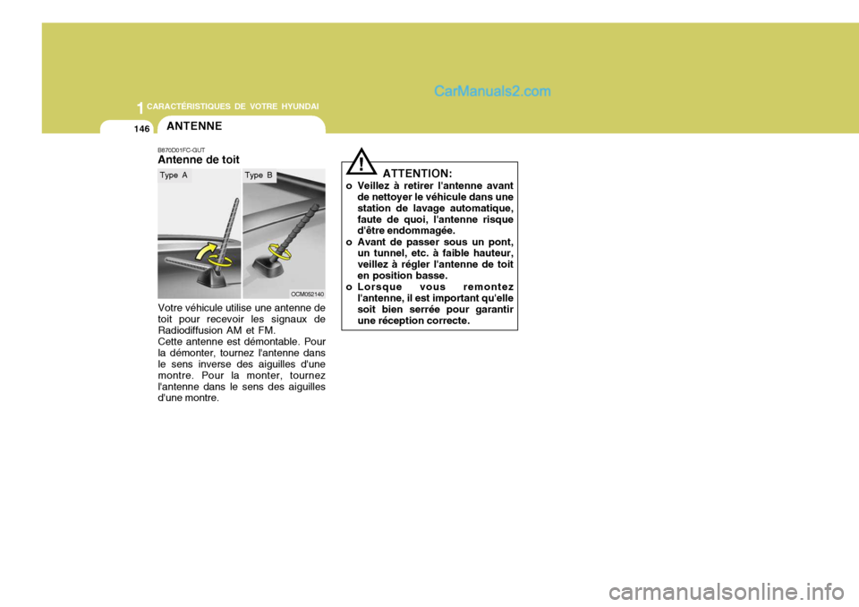 Hyundai Santa Fe 2007  Manuel du propriétaire (in French) 1CARACTÉRISTIQUES DE VOTRE HYUNDAI
146ANTENNE
B870D01FC-GUT Antenne de toit
OCM052140
Votre véhicule utilise une antenne de toit pour recevoir les signaux deRadiodiffusion AM et FM.Cette antenne est