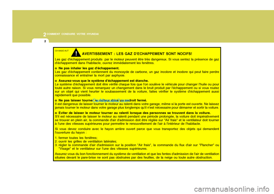 Hyundai Santa Fe 2007  Manuel du propriétaire (in French) 2COMMENT CONDUIRE VOTRE HYUNDAI
2
C010A02O-AUT
AVERTISSEMENT : LES GAZ DECHAPPEMENT SONT NOCIFS!
Les gaz déchappement produits  par le moteur peuvent être très dangereux. Si vous sentez la prése