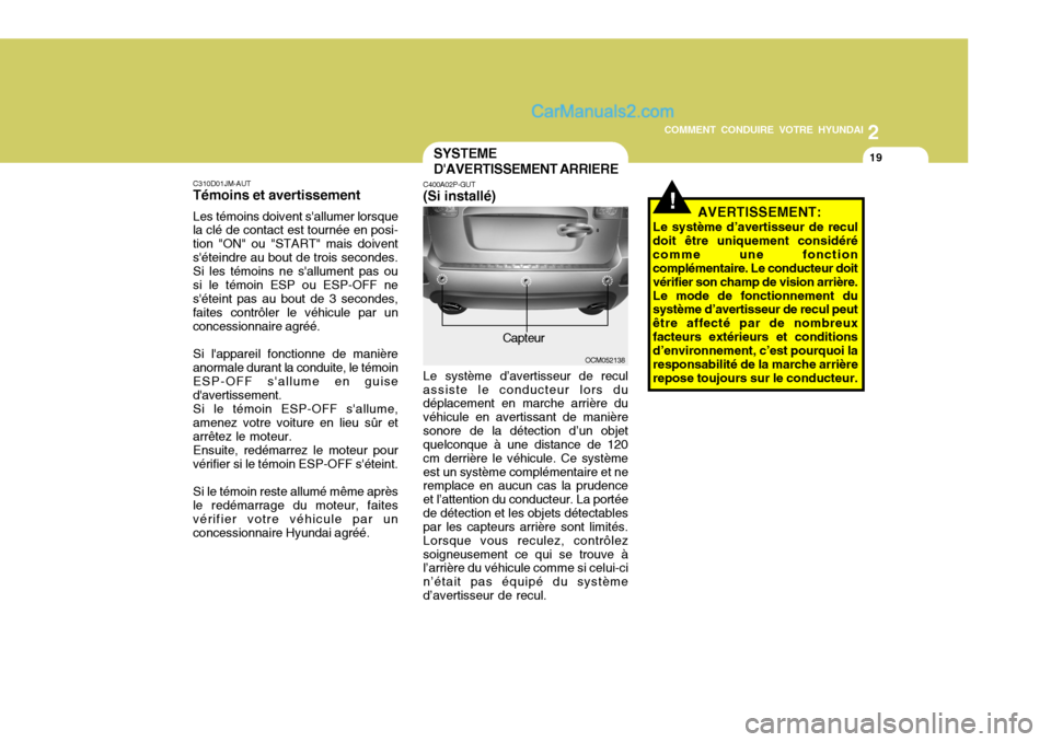 Hyundai Santa Fe 2007  Manuel du propriétaire (in French) 2
COMMENT CONDUIRE VOTRE HYUNDAI
19SYSTEME DAVERTISSEMENT ARRIERE
C400A02P-GUT (Si installé) Le système d’avertisseur de recul assiste le conducteur lors du déplacement en marche arrière du vé