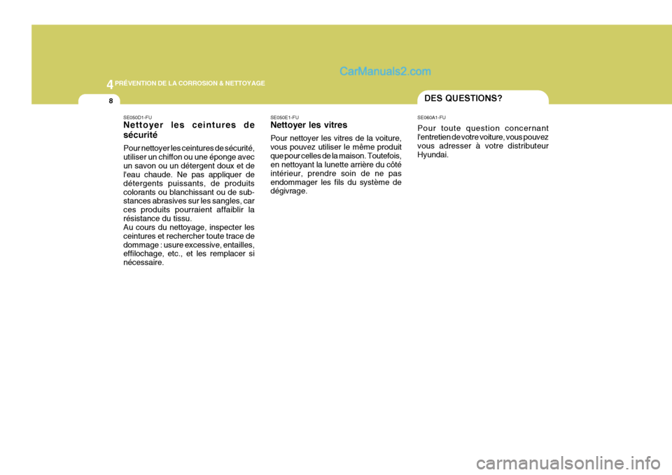 Hyundai Santa Fe 2007  Manuel du propriétaire (in French) 4PRÉVENTION DE LA CORROSION & NETTOYAGE
8DES QUESTIONS?
SE050E1-FU Nettoyer les vitres Pour nettoyer les vitres de la voiture, vous pouvez utiliser le même produitque pour celles de la maison. Toute