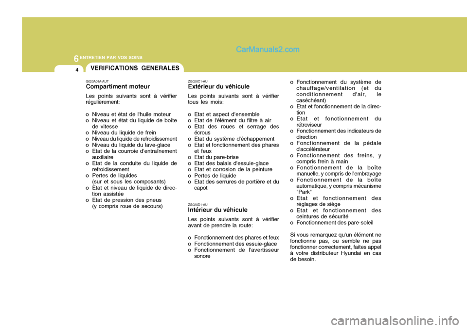 Hyundai Santa Fe 2007  Manuel du propriétaire (in French) 6ENTRETIEN PAR VOS SOINS
4VERIFICATIONS GENERALES
o Fonctionnement du système dechauffage/ventilation (et du conditionnement dair, le caséchéant)
o Etat et fonctionnement de la direc- tion
o Etat 