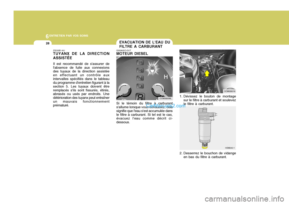 Hyundai Santa Fe 2007  Manuel du propriétaire (in French) 6ENTRETIEN PAR VOS SOINS
28EVACUATION DE LEAU DU FILTRE A CARBURANT
G300A02O-GUT MOTEUR DIESEL Si le témoin du filtre à carburant
sallume lorsque vous conduisez, cela signifie que leau sest accu