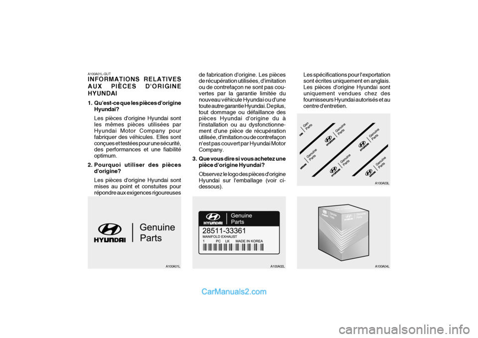 Hyundai Santa Fe 2007 Manuel du propriétaire (in French) A100A01L-GUT INFORMATIONS RELATIVES AUX PIÈCES DORIGINEHYUNDAI
1. Quest-ce que les pièces dorigineHyundai? Les pièces dorigine Hyundai sont les mêmes pièces utilisées par Hyundai Motor Comp Hyundai Santa Fe 2007 Manuel du propriétaire (in French) A100A01L-GUT INFORMATIONS RELATIVES AUX PIÈCES DORIGINEHYUNDAI
1. Quest-ce que les pièces dorigineHyundai? Les pièces dorigine Hyundai sont les mêmes pièces utilisées par Hyundai Motor Comp
