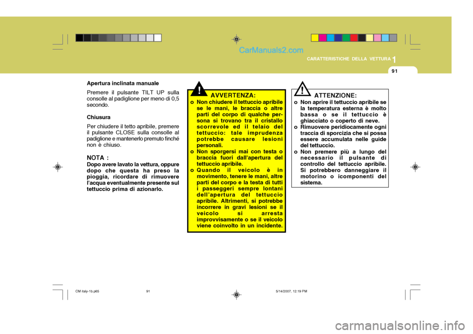 Hyundai Santa Fe 2007 Manuale del proprietario (in Italian) 1
CARATTERISTICHE DELLA VETTURA
91
Apertura inclinata manuale Premere il pulsante TILT UP sulla consolle al padiglione per meno di 0,5secondo. Chiusura Per chiudere il tetto apribile, premere il pulsa Hyundai Santa Fe 2007 Manuale del proprietario (in Italian) 1
CARATTERISTICHE DELLA VETTURA
91
Apertura inclinata manuale Premere il pulsante TILT UP sulla consolle al padiglione per meno di 0,5secondo. Chiusura Per chiudere il tetto apribile, premere il pulsa