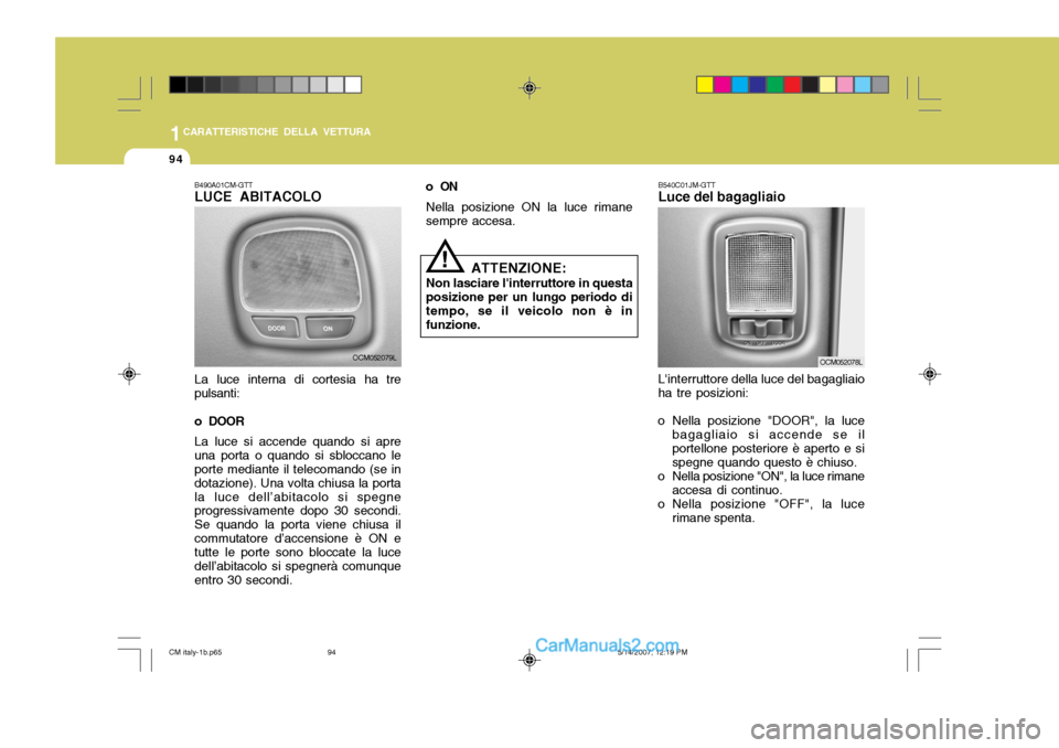 Hyundai Santa Fe 2007 Manuale del proprietario (in Italian) 1CARATTERISTICHE DELLA VETTURA
94
ATTENZIONE:
Non lasciare linterruttore in questa
posizione per un lungo periodo di tempo, se il veicolo non è in funzione.
!
B490A01CM-GTT LUCE ABITACOLO La luce in Hyundai Santa Fe 2007 Manuale del proprietario (in Italian) 1CARATTERISTICHE DELLA VETTURA
94
ATTENZIONE:
Non lasciare linterruttore in questa
posizione per un lungo periodo di tempo, se il veicolo non è in funzione.
!
B490A01CM-GTT LUCE ABITACOLO La luce in