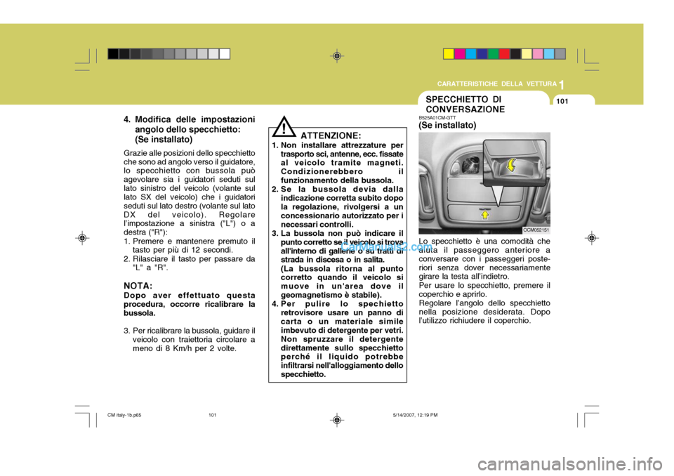 Hyundai Santa Fe 2007 Manuale del proprietario (in Italian) 1
CARATTERISTICHE DELLA VETTURA
101
!
ATTENZIONE:
1. Non installare attrezzature per trasporto sci, antenne, ecc. fissate al veicolo tramite magneti. Condizionerebbero ilfunzionamento della bussola.
2 Hyundai Santa Fe 2007 Manuale del proprietario (in Italian) 1
CARATTERISTICHE DELLA VETTURA
101
!
ATTENZIONE:
1. Non installare attrezzature per trasporto sci, antenne, ecc. fissate al veicolo tramite magneti. Condizionerebbero ilfunzionamento della bussola.
2