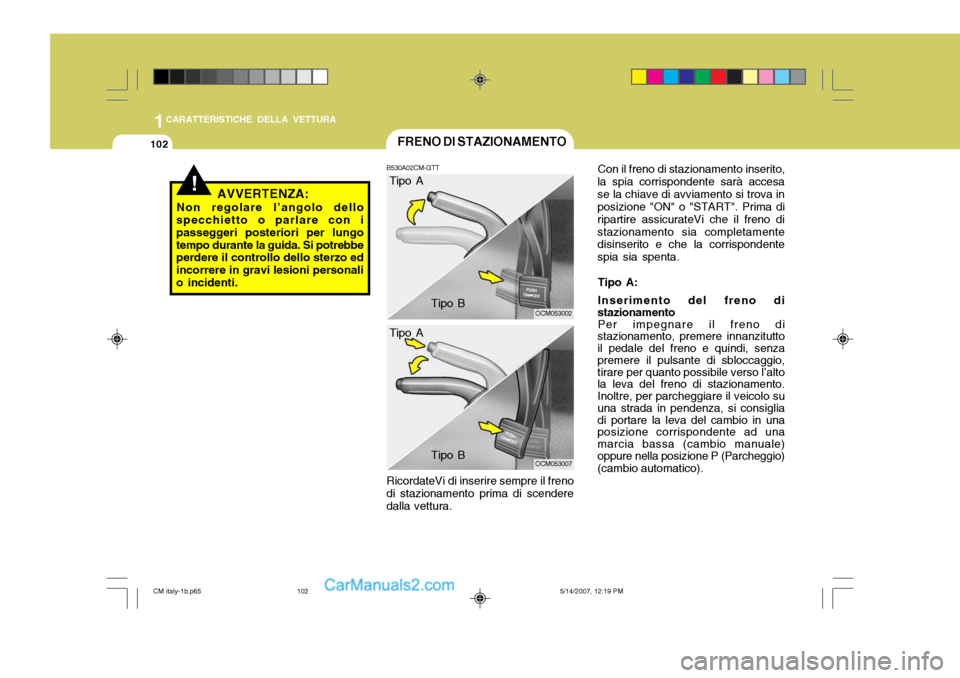 Hyundai Santa Fe 2007 Manuale del proprietario (in Italian) 1CARATTERISTICHE DELLA VETTURA
102FRENO DI STAZIONAMENTO
B530A02CM-GTT RicordateVi di inserire sempre il freno
di stazionamento prima di scendere dalla vettura.
OCM053002
OCM053007
!AVVERTENZA:
Non re Hyundai Santa Fe 2007 Manuale del proprietario (in Italian) 1CARATTERISTICHE DELLA VETTURA
102FRENO DI STAZIONAMENTO
B530A02CM-GTT RicordateVi di inserire sempre il freno
di stazionamento prima di scendere dalla vettura.
OCM053002
OCM053007
!AVVERTENZA:
Non re