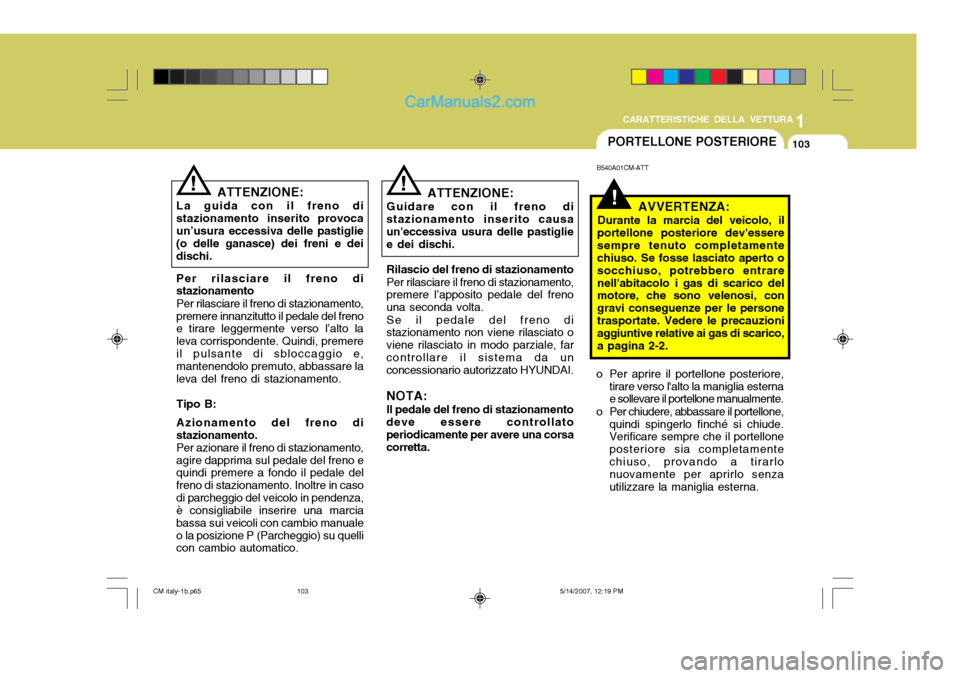 Hyundai Santa Fe 2007 Manuale del proprietario (in Italian) 1
CARATTERISTICHE DELLA VETTURA
103PORTELLONE POSTERIORE
B540A01CM-ATT
!AVVERTENZA:
Durante la marcia del veicolo, il
portellone posteriore devessere sempre tenuto completamente chiuso. Se fosse lasc Hyundai Santa Fe 2007 Manuale del proprietario (in Italian) 1
CARATTERISTICHE DELLA VETTURA
103PORTELLONE POSTERIORE
B540A01CM-ATT
!AVVERTENZA:
Durante la marcia del veicolo, il
portellone posteriore devessere sempre tenuto completamente chiuso. Se fosse lasc
