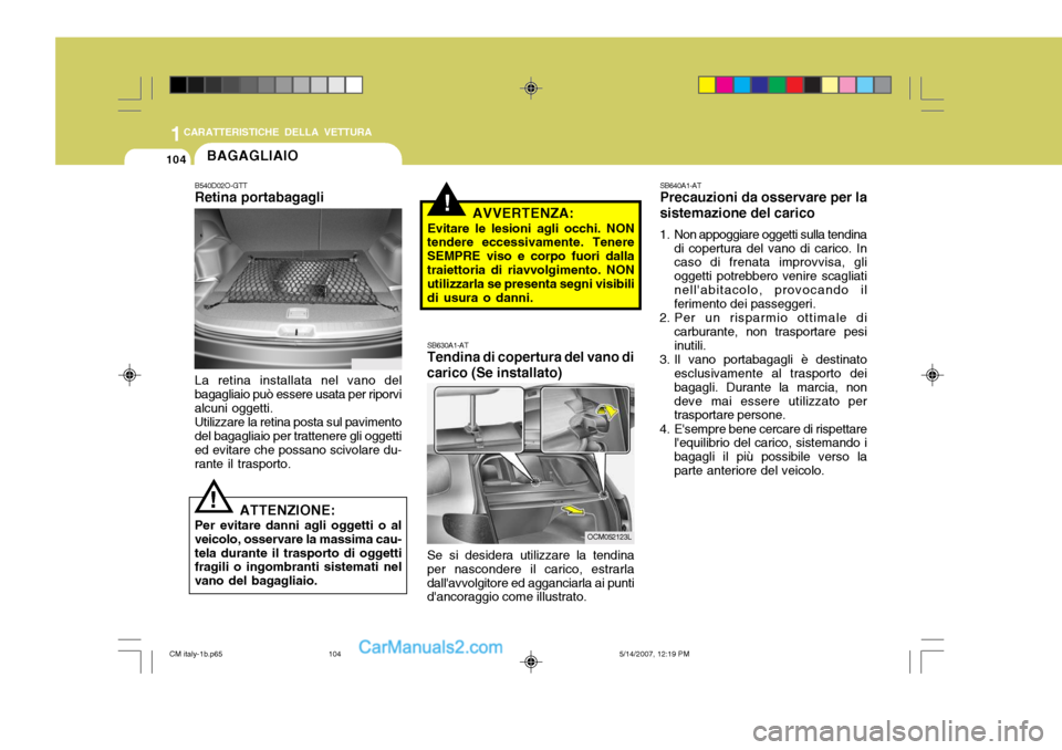 Hyundai Santa Fe 2007 Manuale del proprietario (in Italian) 1CARATTERISTICHE DELLA VETTURA
104
SB640A1-AT Precauzioni da osservare per la sistemazione del carico
1. Non appoggiare oggetti sulla tendina di copertura del vano di carico. In caso di frenata improv Hyundai Santa Fe 2007 Manuale del proprietario (in Italian) 1CARATTERISTICHE DELLA VETTURA
104
SB640A1-AT Precauzioni da osservare per la sistemazione del carico
1. Non appoggiare oggetti sulla tendina di copertura del vano di carico. In caso di frenata improv