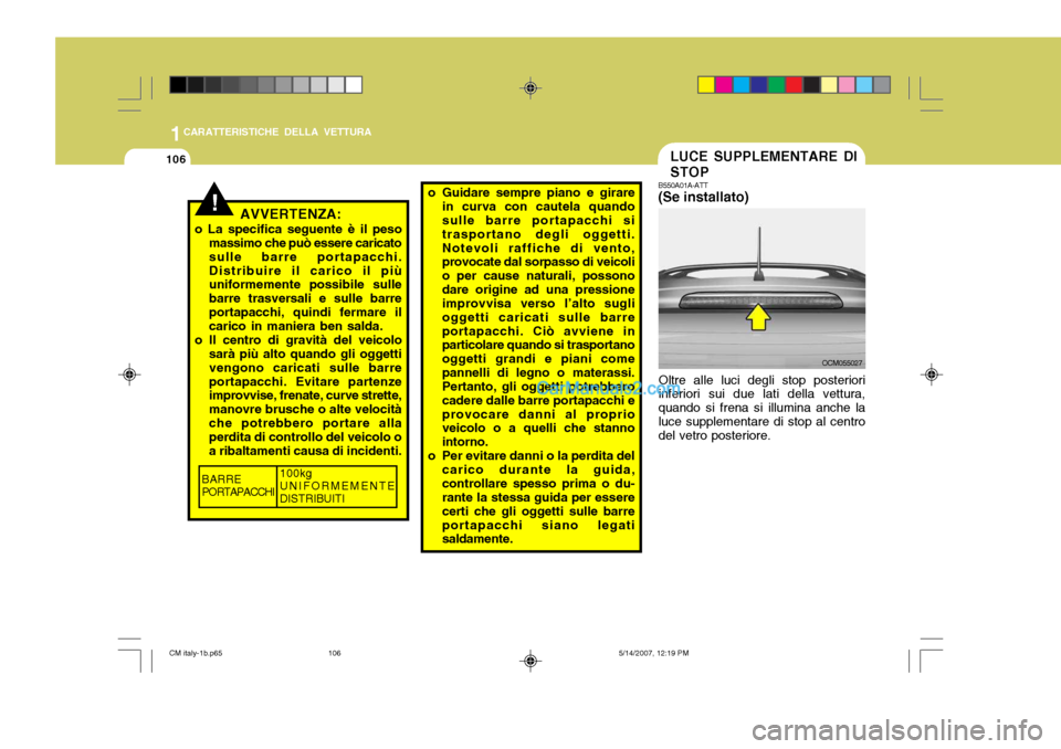 Hyundai Santa Fe 2007 Manuale del proprietario (in Italian) 1CARATTERISTICHE DELLA VETTURA
106
o Guidare sempre piano e girare
in curva con cautela quando sulle barre portapacchi si trasportano degli oggetti.Notevoli raffiche di vento, provocate dal sorpasso d Hyundai Santa Fe 2007 Manuale del proprietario (in Italian) 1CARATTERISTICHE DELLA VETTURA
106
o Guidare sempre piano e girare
in curva con cautela quando sulle barre portapacchi si trasportano degli oggetti.Notevoli raffiche di vento, provocate dal sorpasso d