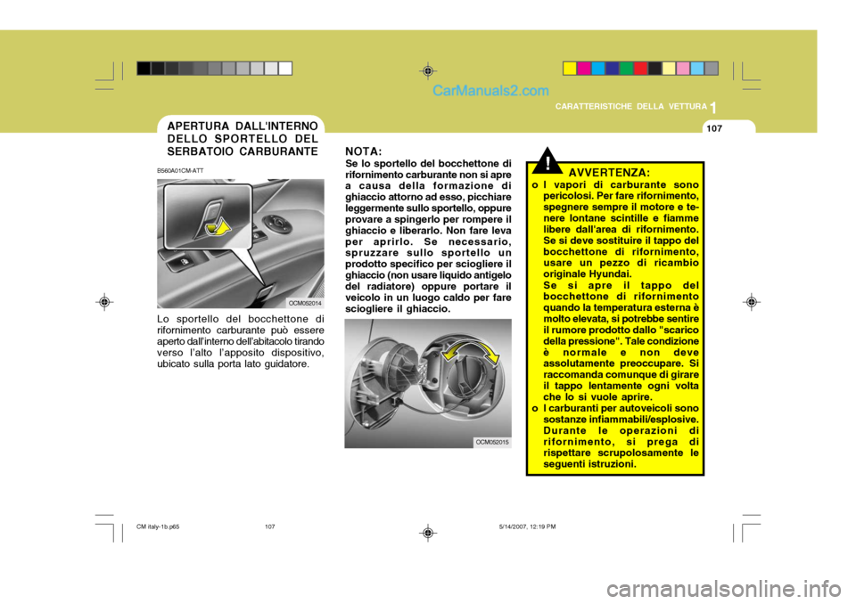 Hyundai Santa Fe 2007 Manuale del proprietario (in Italian) 1
CARATTERISTICHE DELLA VETTURA
107APERTURA DALLINTERNO DELLO SPORTELLO DEL SERBATOIO CARBURANTE
OCM052015
OCM052014
Lo sportello del bocchettone di rifornimento carburante può essere aperto dall’ Hyundai Santa Fe 2007 Manuale del proprietario (in Italian) 1
CARATTERISTICHE DELLA VETTURA
107APERTURA DALLINTERNO DELLO SPORTELLO DEL SERBATOIO CARBURANTE
OCM052015
OCM052014
Lo sportello del bocchettone di rifornimento carburante può essere aperto dall’