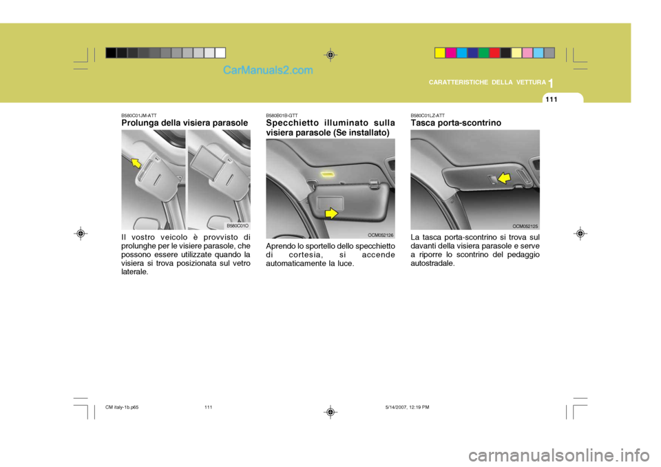 Hyundai Santa Fe 2007  Manuale del proprietario (in Italian) 1
CARATTERISTICHE DELLA VETTURA
111
B580C01JM-ATT Prolunga della visiera parasole Il vostro veicolo è provvisto di prolunghe per le visiere parasole, che possono essere utilizzate quando lavisiera si