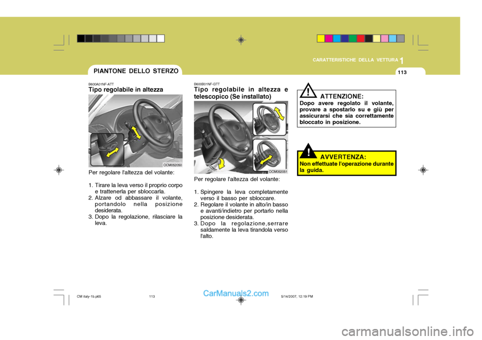 Hyundai Santa Fe 2007  Manuale del proprietario (in Italian) 1
CARATTERISTICHE DELLA VETTURA
113
!
B600B01NF-GTT Tipo regolabile in altezza e
telescopico (Se installato)
Per regolare laltezza del volante:
1. Spingere la leva completamente verso il basso per sb