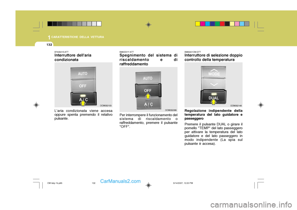 Hyundai Santa Fe 2007  Manuale del proprietario (in Italian) 1CARATTERISTICHE DELLA VETTURA
132
B980D01Y-ATT Spegnimento del sistema di
riscaldamento e di raffreddamento
Per interrompere il funzionamento del sistema di riscaldamento o raffreddamento, premere il