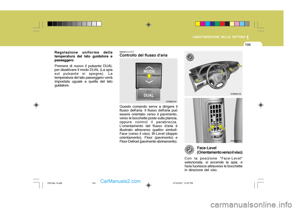Hyundai Santa Fe 2007  Manuale del proprietario (in Italian) 1
CARATTERISTICHE DELLA VETTURA
133
B980E01O-GTT Controllo del flusso daria Questo comando serve a dirigere il
flusso dellaria. Il flusso dellaria può essere orientato verso il pavimento,verso le 