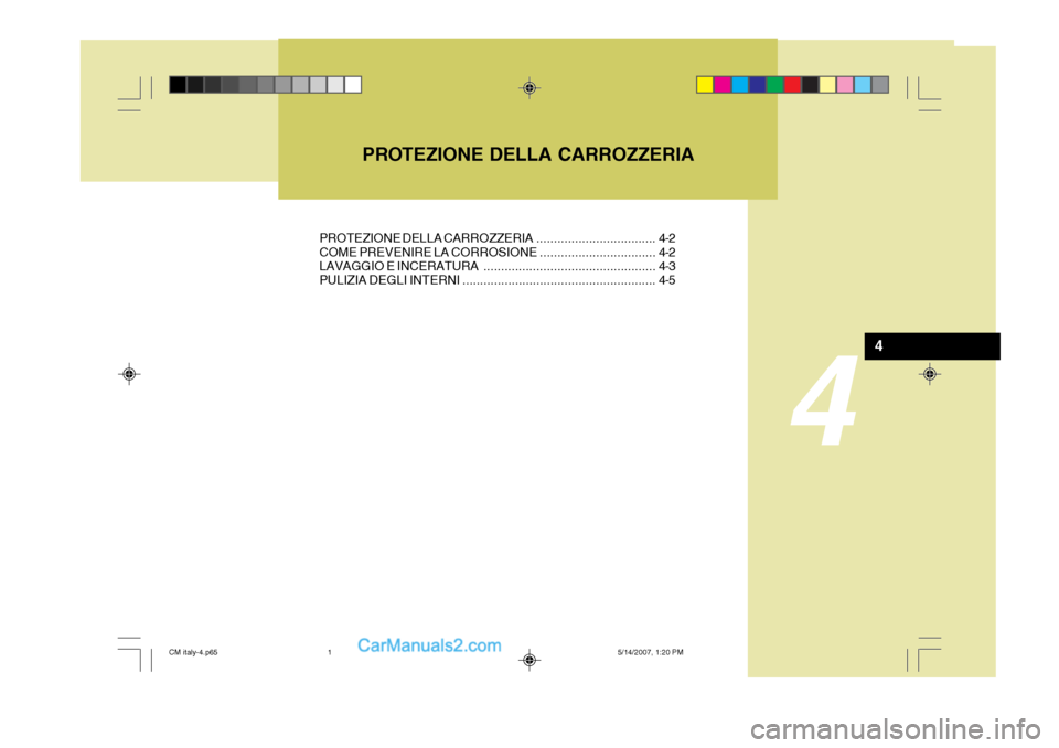 Hyundai Santa Fe 2007  Manuale del proprietario (in Italian) PROTEZIONE DELLA CARROZZERIA.................................. 4-2
COME PREVENIRE  LA CORROSIONE ................................. 4-2
LAVAGGIO E  INCERATURA ..........................................
