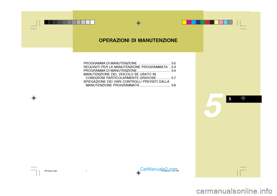 Hyundai Santa Fe 2007  Manuale del proprietario (in Italian) OPERAZIONI DI MANUTENZIONE
5
5
PROGRAMMA DI MANUTENZIONE.................................... 5-2
REQUISITI PER LA MANUTENZIONE PROGRAMMATA .. 5-3 PROGRAMMA DI MANUTENZIONE ............................