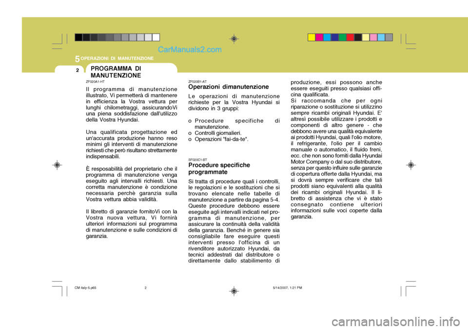 Hyundai Santa Fe 2007 Manuale del proprietario (in Italian) 5OPERAZIONI DI MANUTENZIONE
2PROGRAMMA DI MANUTENZIONE
ZF020A1-HT Il programma di manutenzione illustrato, Vi permetterà di mantenere in efficienza la Vostra vettura perlunghi chilometraggi, assicura Hyundai Santa Fe 2007 Manuale del proprietario (in Italian) 5OPERAZIONI DI MANUTENZIONE
2PROGRAMMA DI MANUTENZIONE
ZF020A1-HT Il programma di manutenzione illustrato, Vi permetterà di mantenere in efficienza la Vostra vettura perlunghi chilometraggi, assicura