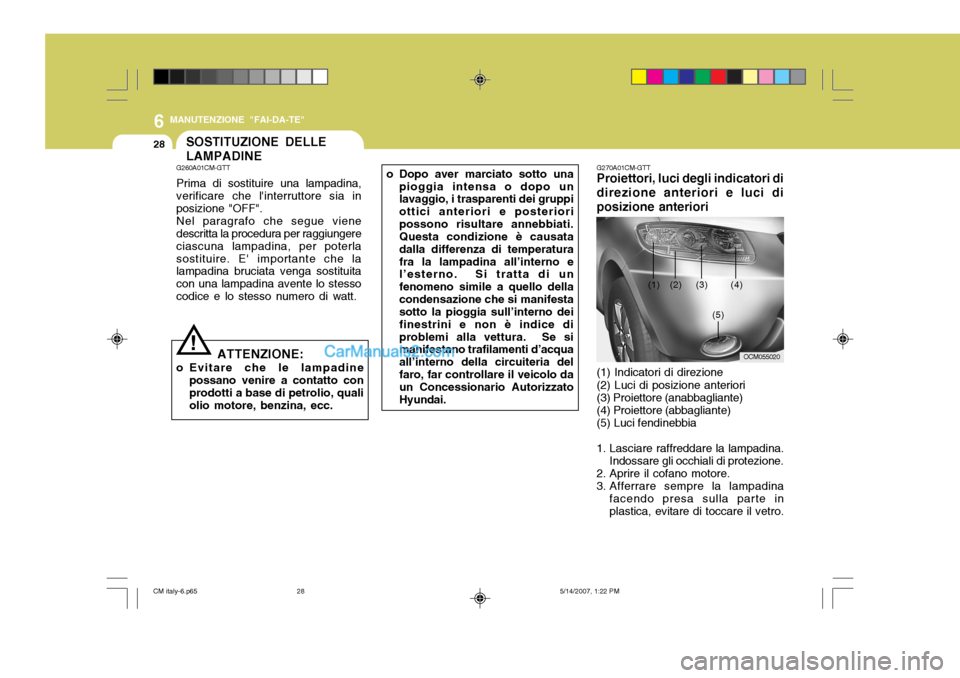 Hyundai Santa Fe 2007 Manuale del proprietario (in Italian) 6
28
MANUTENZIONE "FAI-DA-TE"
o Dopo aver marciato sotto unapioggia intensa o dopo un lavaggio, i trasparenti dei gruppi ottici anteriori e posterioripossono risultare annebbiati. Questa condizione è Hyundai Santa Fe 2007 Manuale del proprietario (in Italian) 6
28
MANUTENZIONE "FAI-DA-TE"
o Dopo aver marciato sotto unapioggia intensa o dopo un lavaggio, i trasparenti dei gruppi ottici anteriori e posterioripossono risultare annebbiati. Questa condizione è