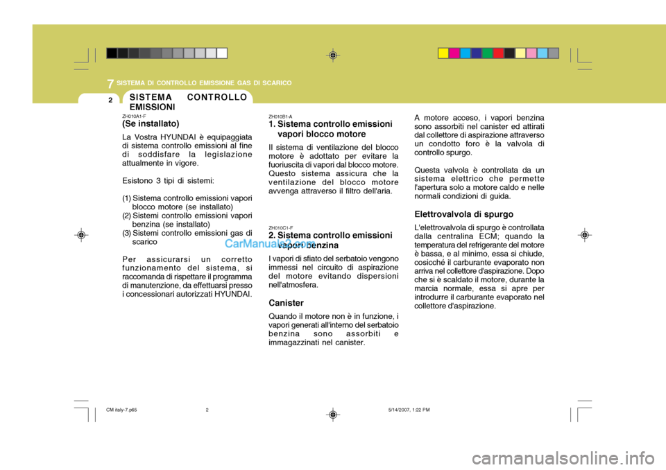 Hyundai Santa Fe 2007 Manuale del proprietario (in Italian) 7SISTEMA DI CONTROLLO EMISSIONE GAS DI SCARICO
2
ZH010B1-A
1. Sistema controllo emissionivapori blocco motore
Il sistema di ventilazione del blocco motore è adottato per evitare lafuoriuscita di vap Hyundai Santa Fe 2007 Manuale del proprietario (in Italian) 7SISTEMA DI CONTROLLO EMISSIONE GAS DI SCARICO
2
ZH010B1-A
1. Sistema controllo emissionivapori blocco motore
Il sistema di ventilazione del blocco motore è adottato per evitare lafuoriuscita di vap