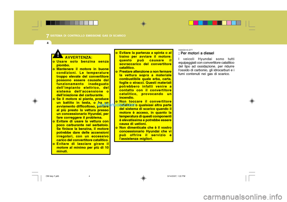 Hyundai Santa Fe 2007 Manuale del proprietario (in Italian) 7SISTEMA DI CONTROLLO EMISSIONE GAS DI SCARICO
4
!AVVERTENZA:
o Usare solo benzina senza piombo.
o Mantenere il motore in buone condizioni. Le temperature troppo elevate del convertitore possono esser Hyundai Santa Fe 2007 Manuale del proprietario (in Italian) 7SISTEMA DI CONTROLLO EMISSIONE GAS DI SCARICO
4
!AVVERTENZA:
o Usare solo benzina senza piombo.
o Mantenere il motore in buone condizioni. Le temperature troppo elevate del convertitore possono esser