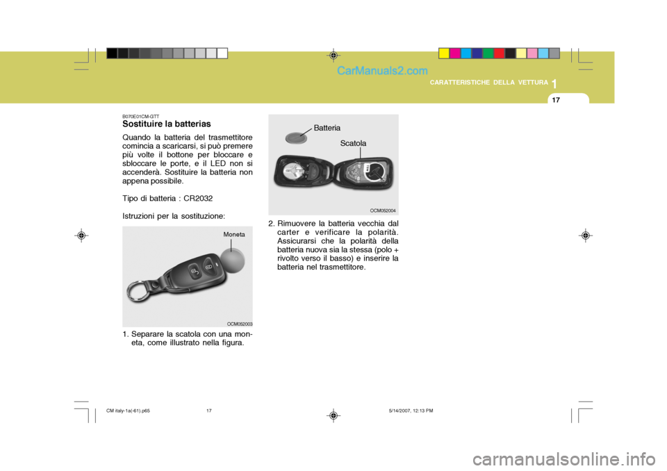 Hyundai Santa Fe 2007  Manuale del proprietario (in Italian) 1
CARATTERISTICHE DELLA VETTURA
17
OCM052004
Scatola
2. Rimuovere la batteria vecchia dal carter e verificare la polarità. Assicurarsi che la polarità della batteria nuova sia la stessa (polo + rivo