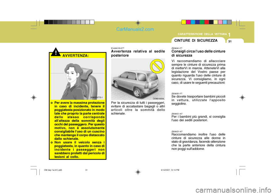 Hyundai Santa Fe 2007 Manuale del proprietario (in Italian) 1
CARATTERISTICHE DELLA VETTURA
31
B140A01B-GTT Avvertenza relativa al sedile
posteriore
Per la sicurezza di tutti i passeggeri,
evitare di accatastare bagagli o altriarticoli oltre la sommità dello Hyundai Santa Fe 2007 Manuale del proprietario (in Italian) 1
CARATTERISTICHE DELLA VETTURA
31
B140A01B-GTT Avvertenza relativa al sedile
posteriore
Per la sicurezza di tutti i passeggeri,
evitare di accatastare bagagli o altriarticoli oltre la sommità dello