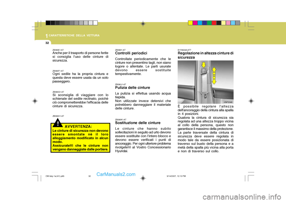 Hyundai Santa Fe 2007 Manuale del proprietario (in Italian) 1CARATTERISTICHE DELLA VETTURA
32
B170A04A-ATT Regolazione in altezza cinture di
sicurezza
È possibile regolare laltezza
dellancoraggio della cintura alla spallain 4 posizioni.
Qualora la cintura d Hyundai Santa Fe 2007 Manuale del proprietario (in Italian) 1CARATTERISTICHE DELLA VETTURA
32
B170A04A-ATT Regolazione in altezza cinture di
sicurezza
È possibile regolare laltezza
dellancoraggio della cintura alla spallain 4 posizioni.
Qualora la cintura d