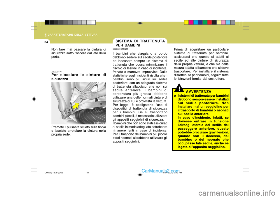 Hyundai Santa Fe 2007 Manuale del proprietario (in Italian) 1CARATTERISTICHE DELLA VETTURA
34SISTEMA DI TRATTENUTA PER BAMBINI
ZB090V1-AT Per slacciare le cinture di sicurezza Premete il pulsante situato sulla fibbia e lasciate arrotolare la cintura nella prop Hyundai Santa Fe 2007 Manuale del proprietario (in Italian) 1CARATTERISTICHE DELLA VETTURA
34SISTEMA DI TRATTENUTA PER BAMBINI
ZB090V1-AT Per slacciare le cinture di sicurezza Premete il pulsante situato sulla fibbia e lasciate arrotolare la cintura nella prop