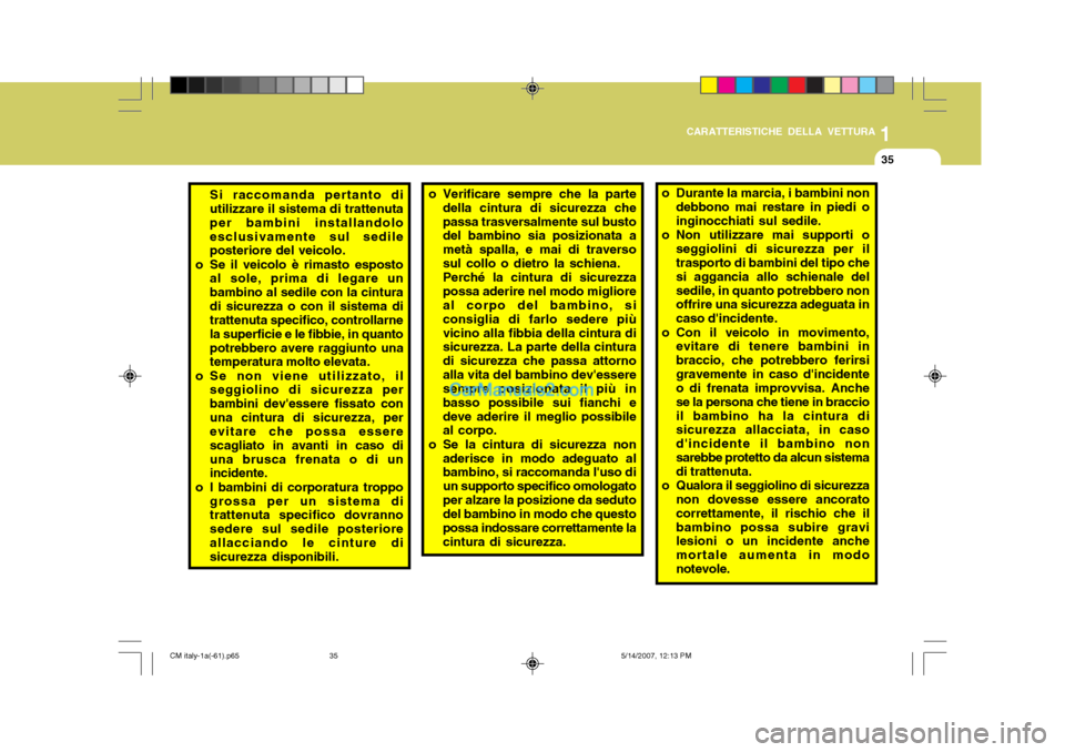 Hyundai Santa Fe 2007 Manuale del proprietario (in Italian) 1
CARATTERISTICHE DELLA VETTURA
35
Si raccomanda pertanto di utilizzare il sistema di trattenuta per bambini installandoloesclusivamente sul sedile posteriore del veicolo.
o Se il veicolo è rimasto e Hyundai Santa Fe 2007 Manuale del proprietario (in Italian) 1
CARATTERISTICHE DELLA VETTURA
35
Si raccomanda pertanto di utilizzare il sistema di trattenuta per bambini installandoloesclusivamente sul sedile posteriore del veicolo.
o Se il veicolo è rimasto e